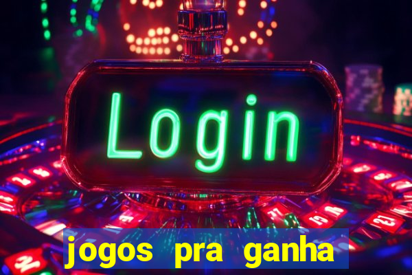 jogos pra ganha dinheiro de verdade